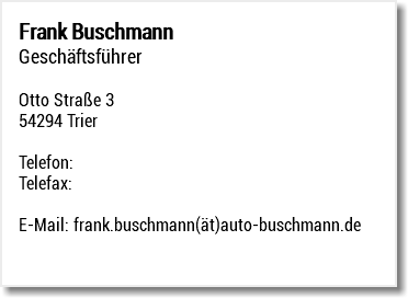 Frank Buschmann Geschäftsführer Otto Straße 3 54294 Trier Telefon: Telefax: E-Mail: frank.buschmann(ät)auto-buschmann.de