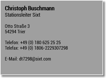 Christoph Buschmann Stationsleiter Sixt Otto Straße 3 54294 Trier Telefon: +49 (0) 180 625 25 25 Telefax: +49 (0) 1806-2229307298 E-Mail: dt7298@sixt.com