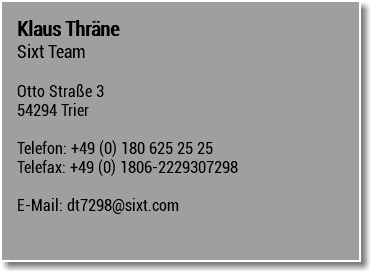 Klaus Thräne Sixt Team Otto Straße 3 54294 Trier Telefon: +49 (0) 180 625 25 25 Telefax: +49 (0) 1806-2229307298 E-Mail: dt7298@sixt.com