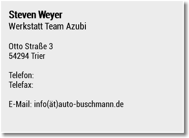 Steven Weyer Werkstatt Team Azubi Otto Straße 3 54294 Trier Telefon: Telefax: E-Mail: info(ät)auto-buschmann.de
