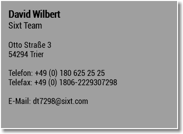 David Wilbert Sixt Team Otto Straße 3 54294 Trier Telefon: +49 (0) 180 625 25 25 Telefax: +49 (0) 1806-2229307298 E-Mail: dt7298@sixt.com