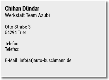 Chihan Dündar Werkstatt Team Azubi Otto Straße 3 54294 Trier Telefon: Telefax: E-Mail: info(ät)auto-buschmann.de