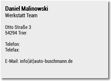 Daniel Malinowski Werkstatt Team Otto Straße 3 54294 Trier Telefon: Telefax: E-Mail: info(ät)auto-buschmann.de